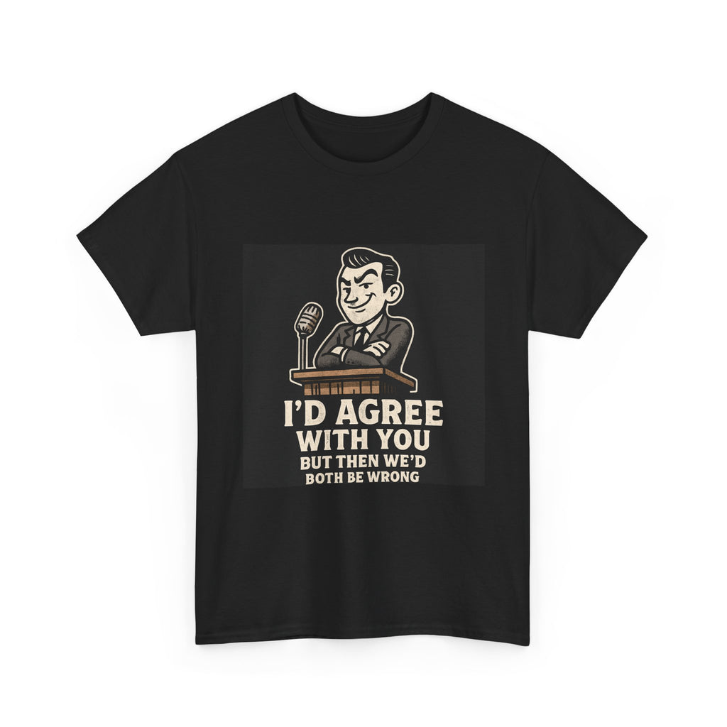 Sarcastic Face Tee – “I’d Agree With You but Then We’d Both Be Wrong” | Unisex Heavy Cotton Shirt
